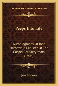 Paperback Peeps Into Life: Autobiography Of John Mathews, A Minister Of The Gospel For Sixty Years (1904) Book