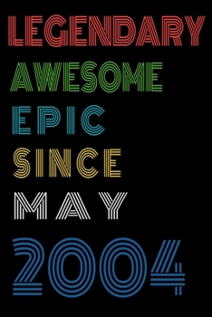 Legendary Awesome Epic Since May 2004  Notebook Birthday Gift For Women/Men/Boss/Coworkers/Colleagues/Students/Friends.: Lined Notebook / Journal Gift, 120 Pages, 6x9, Soft Cover, Matte Finish