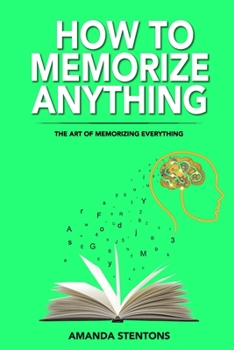 Paperback How To Memorize Anything: The Art Of Memorizing Everything Book