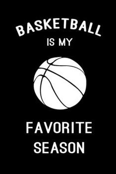 Basketball is My Favorite Season: Basketball Journal, Blank Lined Journal (Notebook, Diary) Cute Gift For Basketball Lovers (120 pages, Lined, 6x9) ... Team Coach Sports Gift Journal Notebook