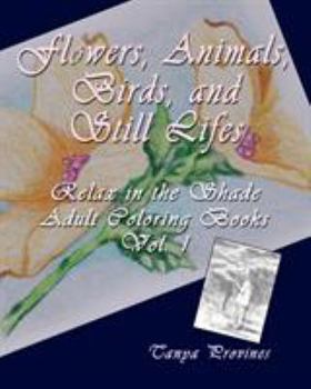 Flowers, Animals, Birds, and Still Lifes, Relax in the Shade Adult Coloring Books, Volume 1