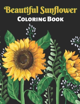 Paperback Beautiful Sunflower Coloring Book: Beautiful Sunflower Coloring Book With 40 Design For Adults Man, Woman.. Book