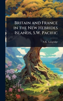 Hardcover Britain and France in the New Hebrides Islands, S.W. Pacific Book