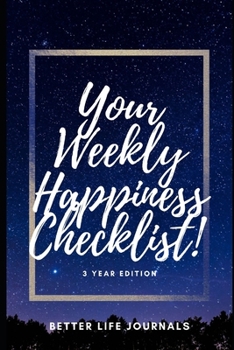 Paperback Your Weekly Happiness Checklist! 3 Year Edition: Your 3 Year Weekly Happiness Checklist, Workbook and Journal to Help You Take Care of Yourself Better Book