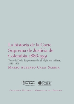 La Historia De La Corte Suprema De Justicia De Colombia, 1886-1991. Tomo I (Spanish Edition)