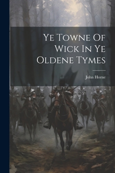 Paperback Ye Towne Of Wick In Ye Oldene Tymes Book