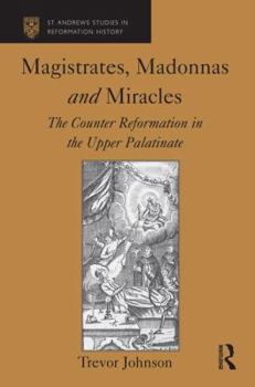 Hardcover Magistrates, Madonnas and Miracles: The Counter Reformation in the Upper Palatinate Book