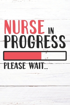 Paperback Nurse In Progress Please Wait: Nurse Journal / Notebook / Diary - Funny Quote Nurse Gift for School, Work, Birthday, or Christmas Book