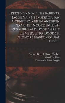 Reizen van Willem Barents, Jacob van Heemskerck, Jan Cornelisz. Rijp en anderen naar het Noorden (1594-1597) verhaald door Gerrit de Veer, uitg. door S.P. L'Honoré Naber Volume Deel. 1