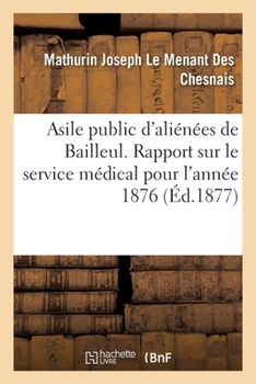 Paperback Asile Public d'Aliénées de Bailleul: Rapport Sur Le Service Médical Pour l'Année 1876 [French] Book