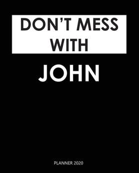 Planner 2020 : Don't mess with John: Weekly Planner on Year 2020 - 365 Daily - 52 Week journal Planner Calendar Schedule Organizer Appointment Notebook, 2020 Monthly Calendar. Gift for Coworker.