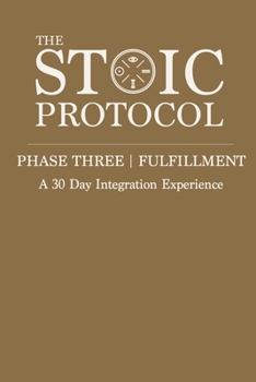 The Stoic Protocol Phase Three: Fulfillment: A 30 Day Integration Experience