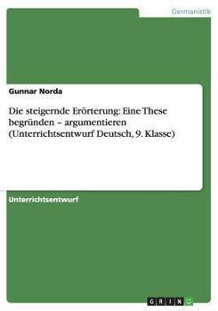 Paperback Die steigernde Er?rterung: Eine These begr?nden - argumentieren (Unterrichtsentwurf Deutsch, 9. Klasse) [German] Book