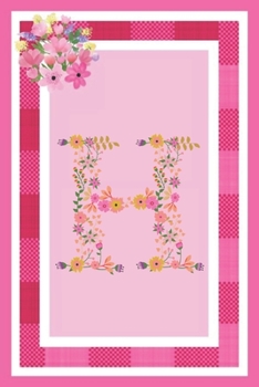 H - Monogram Journal: Notebook With Floral Initial Letter H. Pretty Flowers On A Check And Pink Background. Blank Lined Journal.