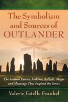 Paperback The Symbolism and Sources of Outlander: The Scottish Fairies, Folklore, Ballads, Magic and Meanings That Inspired the Series Book