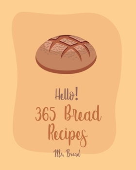 Paperback Hello! 365 Bread Recipes: Best Bread Cookbook Ever For Beginners [Banana Bread Cookbook, French Bread Cookbook, Pizza Dough Cookbook, Cinnamon R Book