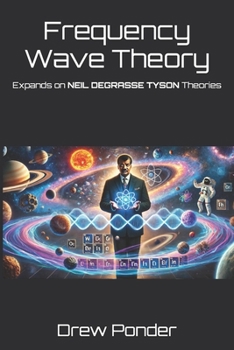 Paperback Frequency Wave Theory: Expands on NEIL DEGRASSE TYSON Theories Book