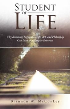 Paperback Student of Life: Why Becoming Engaged in Life, Art, and Philosophy Can Lead to a Happier Existence Book