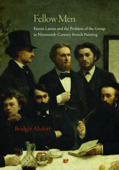 Hardcover Fellow Men: Fantin-LaTour and the Problem of the Group in Nineteenth-Century French Painting Book