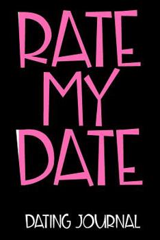 Rate My Date Dating Journal: Dating Journal For Women With Prompts! | Use as a Speed Dating Journal or a Diary for My Dates.