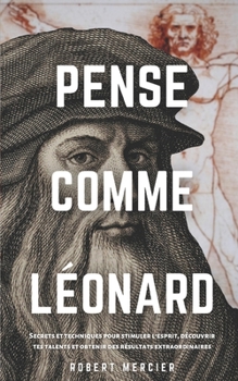 Paperback PENSE COMME LÉONARD: Secrets et techniques pour stimuler l’esprit, découvrir tes talents et obtenir des résultats extraordinaires (Stratégies du Génie) (French Edition) [French] Book
