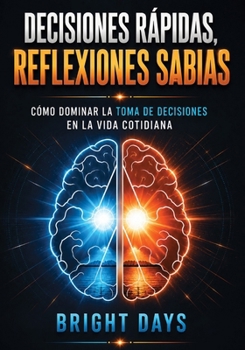 Decisiones rápidas, reflexiones sabias: Cómo dominar la toma de decisiones en la vida cotidiana (Spanish Edition)