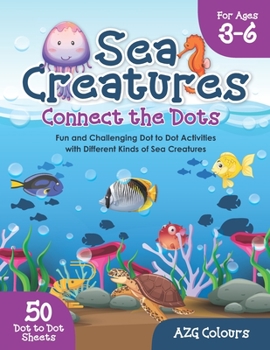 Paperback Sea Creatures Connect the Dots For Ages 3-6: Fun and Challenging Dot to Dot Activities with Different Kinds of Sea Creatures Book