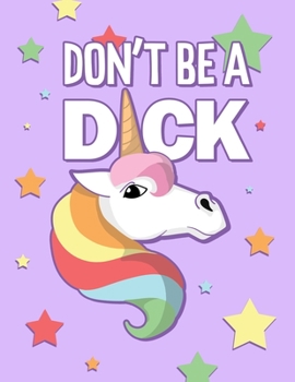 Paperback Don't Be A Dick: Sarcastic Unicorn Themed College Ruled Notebook Journal Book