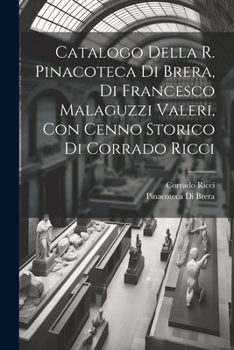 Paperback Catalogo della R. Pinacoteca di Brera, di Francesco Malaguzzi Valeri, con cenno storico di Corrado Ricci [Italian] Book