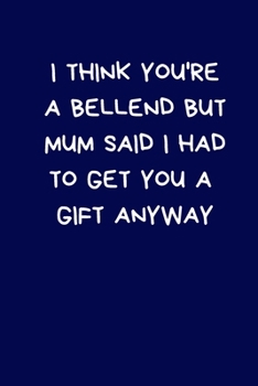 I Think You're A Bellend But Mum Said I Had to Get You A Gift Anyway: Christmas Gifts For Siblings Brother Sister Family, Novelty Funny Gag ... Brother, Step Sister, Half Brother, Blue