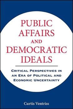 Paperback Public Affairs and Democratic Ideals: Critical Perspectives in an Era of Political and Economic Uncertainty Book