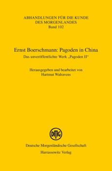 Ernst Boerschmann: Pagoden in China: Das Unveroffentlichte Werk 'Pagoden II'. Aus Dem Nachlass Herausgegeben Und Mit Historischen Fotos Illustriert Un