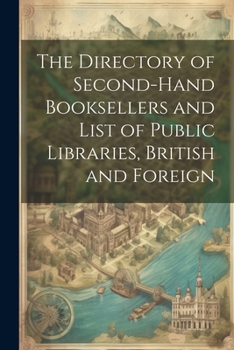 Paperback The Directory of Second-Hand Booksellers and List of Public Libraries, British and Foreign Book
