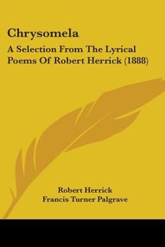 Paperback Chrysomela: A Selection From The Lyrical Poems Of Robert Herrick (1888) Book