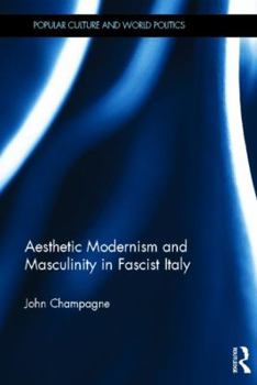 Hardcover Aesthetic Modernism and Masculinity in Fascist Italy (Popular Culture and World Politics) Book
