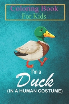 Coloring Book For Kids: I'm A Duck In A Human Costume Funny Duck Halloween Animal Coloring Book: For Kids Aged 3-8 (Fun Activities for Kids)