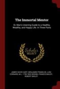 Paperback The Immortal Mentor: Or, Man's Unerring Guide to a Healthy, Wealthy, and Happy Life. In Three Parts Book