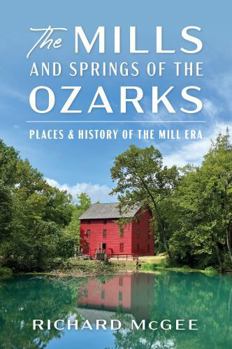Paperback The Mills & Springs of the Ozarks: Places & History of the Mill Era Book