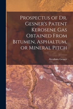 Paperback Prospectus of Dr. Gesner's Patent Kerosene Gas Obtained From Bitumen, Asphaltum, or Mineral Pitch [microform] Book