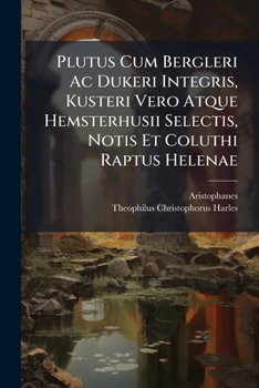 Paperback Plutus Cum Bergleri Ac Dukeri Integris, Kusteri Vero Atque Hemsterhusii Selectis, Notis Et Coluthi Raptus Helenae Book