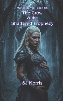 The Crow & the Shattered Prophecy: War of the Veil Book 6