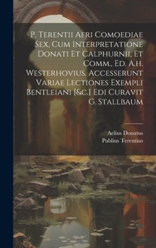 P. Terentii Afri Comoediae Sex, Cum Interpretatione Donati Et Calphurnii, Et Comm., Ed. A.h. Westerhovius. Accesserunt Variae Lectiones Exempli Bentle