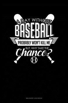 Paperback A Day Without Baseball Probably Won't Kill Me. But Why Take the Chance.: Mileage Log Book