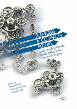 Paperback Towards a Common Future: Understanding Growth, Sustainability in the Asia-Pacific Region Book