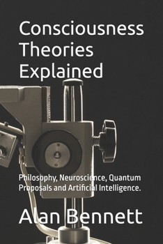 Paperback Consciousness Theories Explained: Philosophy, Neuroscience, Quantum Proposals and Artificial Intelligence. Book