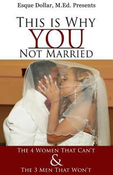 Paperback This is Why You Not Married: The 4 Women that Can't & The 3 Men that Won't Book
