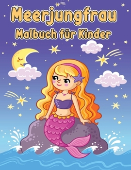 Meerjungfrau Malbuch für Kinder: Malbuch mit niedlichen Meerjungfrauen und all ihren Meerestier-Freunden/ Meerjungfrauen-Malbuch für Mädchen/ Magische ... Meerjungfrauen zum Ausmalen