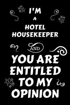 I'm A Hotel Housekeeper And You Are Entitled To My Opinion: Perfect Gag Gift For An Opinionated Hotel Housekeeper | Blank Lined Notebook Journal | 120 ... | Work Humour and Banter | Christmas | Xmas