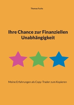 Paperback Ihre Chance zur Finanziellen Unabhängigkeit: Meine Erfahrungen als Copy-Trader zum Kopieren [German] Book