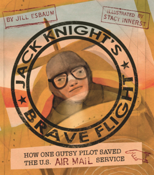 Library Binding Jack Knight's Brave Flight: How One Gutsy Pilot Saved the U.S. Air Mail Service Book